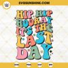 Hip Hip Hooray It's The Last Day SVG, Graduation SVG, Retro Groovy Last Day Of School SVG PNG DXF EPS