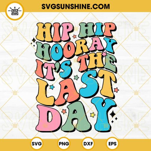 Hip Hip Hooray It's The Last Day SVG, Graduation SVG, Retro Groovy Last Day Of School SVG PNG DXF EPS