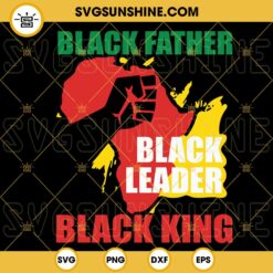 Black Father Black Leader Black King SVG, African American Dad SVG, Juneteenth Father’s Day SVG PNG DXF EPS Cricut