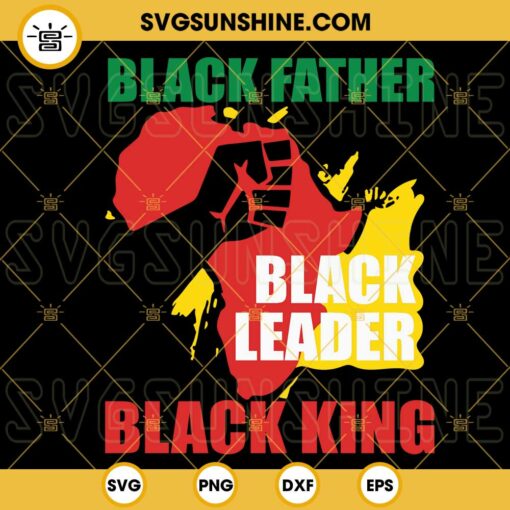 Black Father Black Leader Black King SVG, African American Dad SVG, Juneteenth Father's Day SVG PNG DXF EPS Cricut