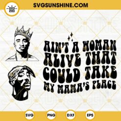 Ain’t A Woman Alive That Could Take My Mama’s Place SVG, TuPac SVG, Retro Wavy Mamas Boy Quotes SVG PNG DXF EPS