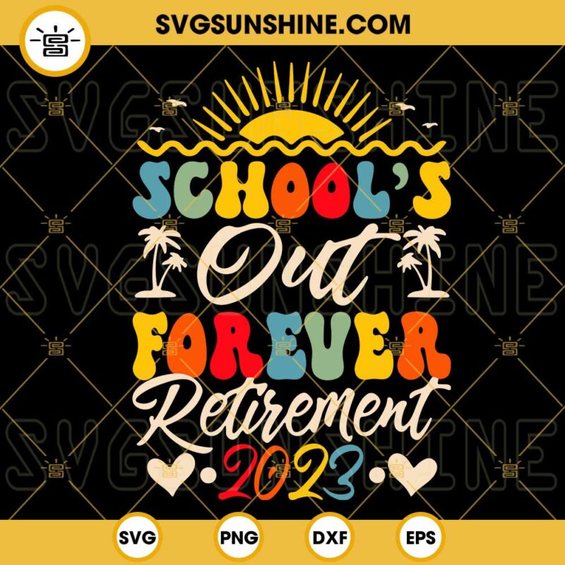 Retro Schools Out Forever Retired Teacher Retirement 2023 SVG, Retired ...