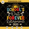 School's Out Forever Retired Teacher Retirement 2023 SVG, Schools Out SVG, Bye School Teacher SVG PNG DXF EPS