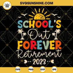 School’s Out Forever Retired Teacher Retirement 2023 SVG, Schools Out SVG, Bye School Teacher SVG PNG DXF EPS