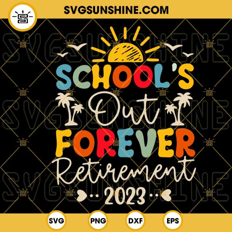 School's Out Forever Retired Teacher Retirement 2023 SVG, Schools Out ...