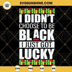 I Didnt Choose To Be Black I Just Got Lucky SVG, Juneteenth SVG, Afro SVG, Black Pride SVG PNG DXF EPS