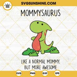 Mommysaurus Like A Normal Mommy But More Awesome SVG, Funny Dinosaur Mom SVG, Mamasaurus SVG, Cute Mothers Day SVG