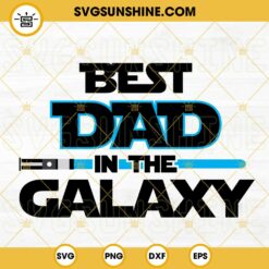 Best Dad In The Galaxy SVG, Best Dad Ever SVG, Light Saber SVG, Star Wars Fathers Day SVG PNG DXF EPS Cricut