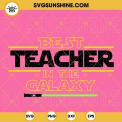 Best Teacher In The Galaxy SVG, Best Teacher Ever SVG, Light Saber SVG, Teachers Day Star Wars SVG PNG DXF EPS