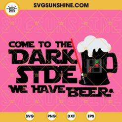 Come To The Dark Side We Have Beer SVG, Darth Vader SVG, Star Wars Drinking Beer SVG PNG DXF EPS