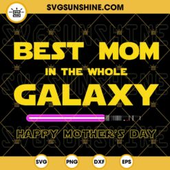 Best Mom In The Whole Galaxy Happy Mothers Day SVG, Star Wars Mom SVG, Lightsaber SVG, Family Galaxy SVG
