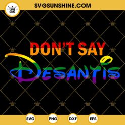 Don’t Say DeSantis Florida SVG, Say Gay LGBTQ Pride Anti DeSantis SVG, Lgbt Disney SVG, Pride SVG EPS PNG DXF
