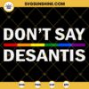 Don't Say DeSantis SVG, Say Gay LGBTQ Pride SVG, Anti DeSantis Lgbt SVG, Pride Rainbow Flag SVG EPS PNG DXF