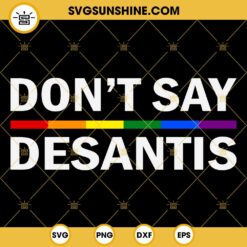 Don’t Say DeSantis SVG, Say Gay LGBTQ Pride SVG, Anti DeSantis Lgbt SVG, Pride Rainbow Flag SVG EPS PNG DXF