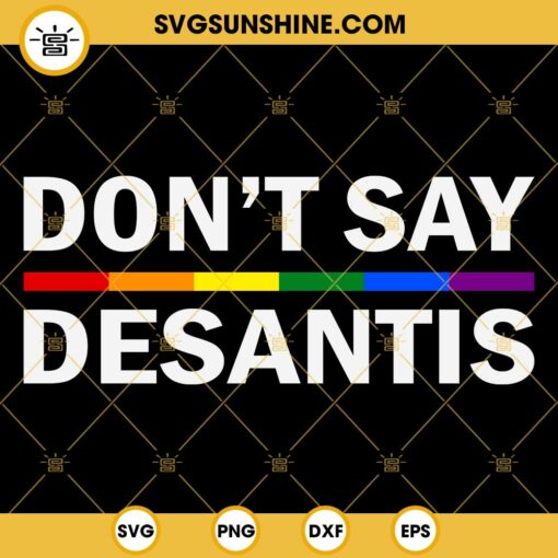 Don’t Say DeSantis SVG, Say Gay LGBTQ Pride SVG, Anti DeSantis Lgbt SVG, Pride Rainbow Flag SVG EPS PNG DXF