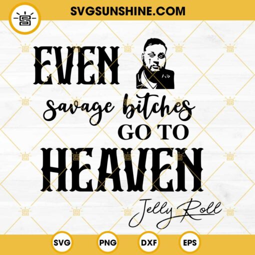 Even Savage Bitches Go To Heaven SVG, Jelly Roll Lyrics SVG, Jelly Roll SVG, Jelly Roll Vector Cricut SVG EPS PNG DXF