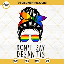 Messy Bun Don’t Say DeSantis Florida SVG, Say Gay LGBTQ Pride SVG, Anti DeSantis Messy Bun SVG, Lgbt SVG, Pride Rainbow Flag SVG PNG DXF EPS