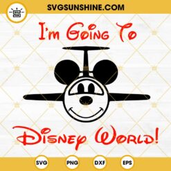 I'm Going To Disney World SVG, Mickey Mouse Airplane SVG, Disney Family Vacation SVG PNG DXF EPS Files