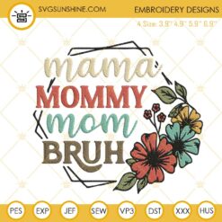 Mama Mommy Mom Bruh Flower Frame Machine Embroidery Designs, Funny Mom Quotes Embroidery Pattern Files