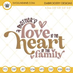 A Mothers Love Is The Heart Of The Family Embroidery Design File, Mothers Day Embroidery Pattern