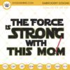 The Force Is Strong With This Mom Lightsaber Embroidery Design File, Star Wars Mothers Day Embroidery Pattern