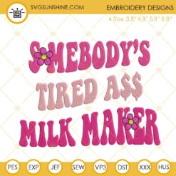 Somebody’s Tired Ass Milk Maker Embroidery Designs, Funny Breastfeeding Embroidery Files
