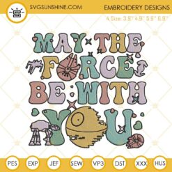 May The Force Be With You Embroidery Files, Star Wars Embroidery Designs