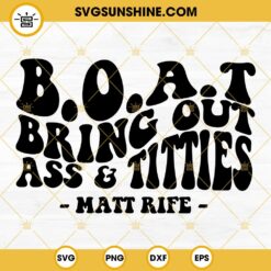 Matt Rife SVG, B.O.A.T Bring Out Ass & Titties SVG, Adult Humor SVG, Funny SVG