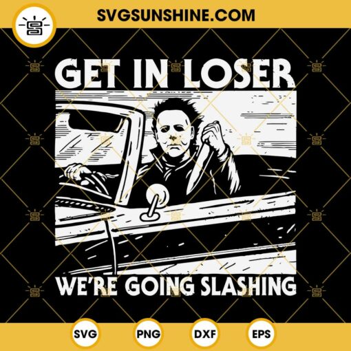 Michael Myers SVG, Get In Loser We're Going Slashing SVG, Halloween SVG