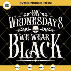 On Wednesdays We Wear Black SVG, Wednesday Addams SVG Cut Files