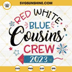 Red White Blue Cousins Crew 2023 SVG, Freedom Fireworks SVG, Funny 4th Of July Sayings SVG, Happy Independence Day 2023 SVG PNG DXF EPS