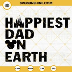 Happiest Dad On Earth Disney SVG, Cute Father's Day SVG, Disney Family Vacation SVG PNG DXF EPS