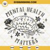 Mental Health Matters SVG, Floral Brain SVG, Motivational SVG, Therapist Psychologist SVG PNG DXF EPS Cricut