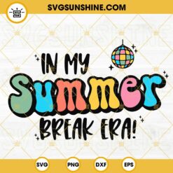 In My Summer Break Era SVG, Retro Disco Ball SVG, Summer Break SVG, End Of School SVG PNG DXF EPS