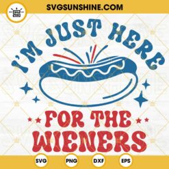 Just Here For The Wieners SVG, Hot Dog SVG, 4th Of July SVG, Happy Independence Day SVG PNG DXF EPS