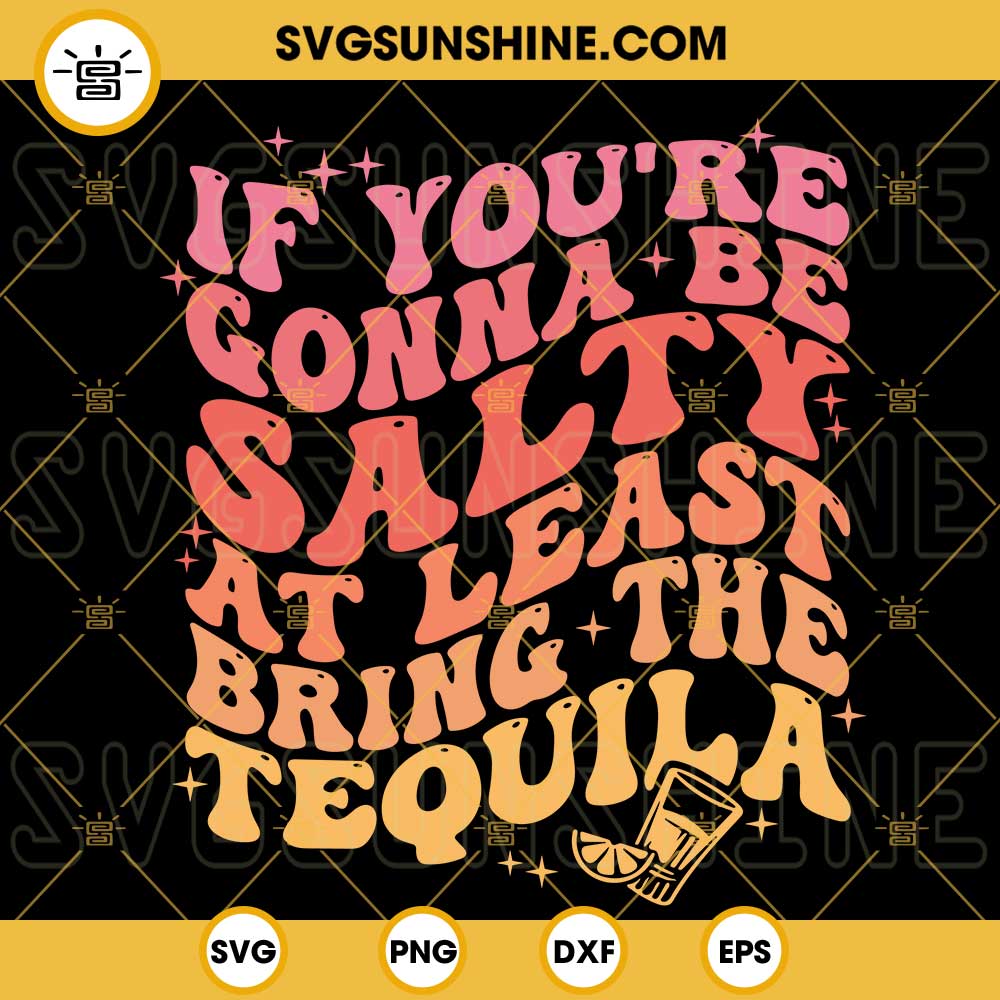 If You're Gonna Be Salty At Least Bring The Tequila SVG, Wavy Text SVG, Funny Drinking Quotes SVG PNG DXF EPS