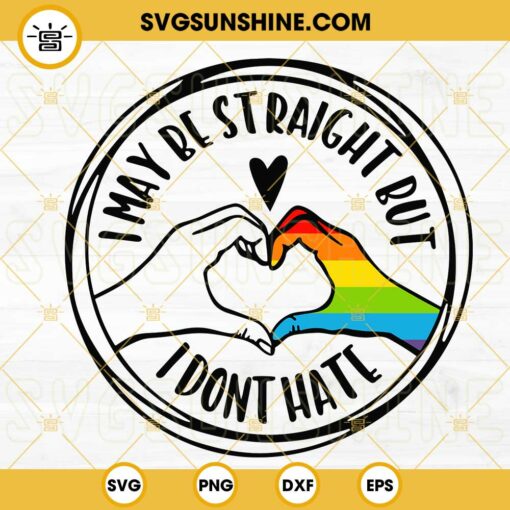 I May Be Straight But I Don't Hate SVG, Rainbow Heart Hand SVG, LGBT Quotes SVG PNG DXF EPS Files