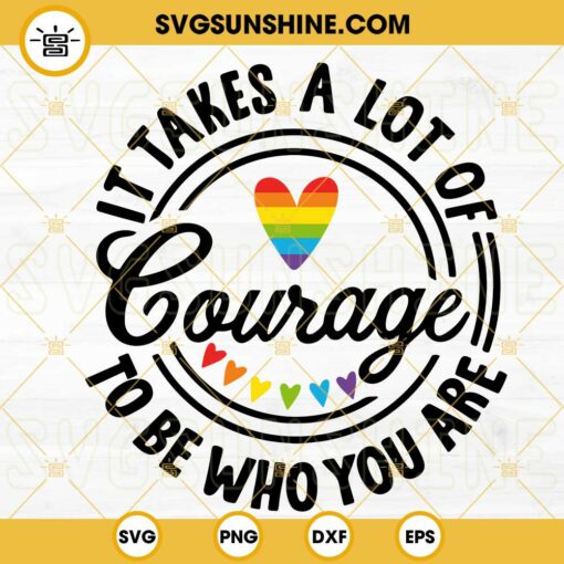 It Takes A Lot Of Courage To Be Who You Are SVG, Rainbow Heart SVG, LGBT Pride Month SVG PNG DXF EPS