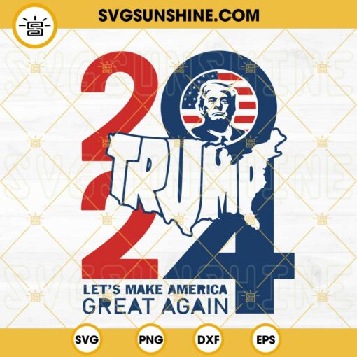 Trump 2024 Let’s Make America Great Again SVG, Let Trump Go SVG, Republican 2024 SVG PNG DXF EPS