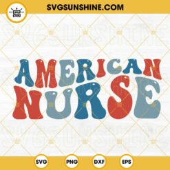 American Nurse SVG, Patriotic Nurse SVG, Fourth Of July American Nursing SVG PNG DXF EPS Cut Files
