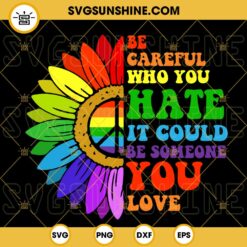 Be Careful Who You Hate It Could Be Someone You Love SVG, Rainbow Hippie Sunflower SVG, LGBT Pride Quote SVG PNG DXF EPS