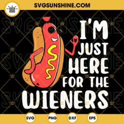 I'm Just Here For The Wieners SVG, Hot Dogs SVG, 4th Of July SVG, Funny Independence Day SVG PNG DXF EPS