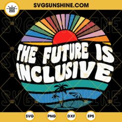 The Future Is Inclusive SVG, Retro Rainbow Sunset SVG, LGBT Pride Quotes SVG PNG DXF EPS Cricut