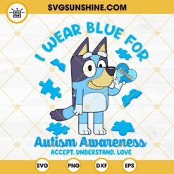 I Wear Blue For Autism Awareness Bluey SVG, Accept Understand Love SVG, Bluey Autism  SVG PNG DXF EPS Cut Files