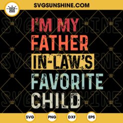 I’m My Father In Laws Favorite Child SVG, Vintage Dad SVG, Family SVG, Funny Father’s Day Gift SVG PNG DXF EPS Files