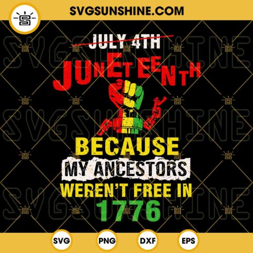 July 4th Juneteenth 1865 Because My Ancestors Weren't Free In 1776 SVG, Black Independence Day Quotes SVG PNG DXF EPS