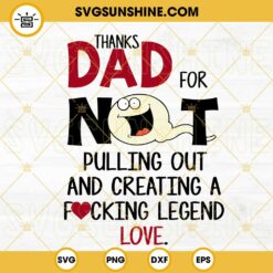 Thanks Dad For Not Pulling Out And Creating A Fucking Legend Love SVG, Funny Adult Fathers Day SVG PNG DXF EPS Cricut