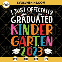 I Officially Graduated Kindergarten 2023 SVG, Graduation SVG, Class Of 2023 SVG, Kindergarten Senior 2023 SVG PNG DXF EPS