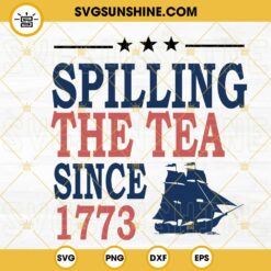 Spilling The Tea Since 1773 SVG, Patriotic SVG, Freedom 4th Of July SVG, Independence Quotes SVG PNG DXF EPS