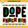 Dope Black Dad SVG, African American Daddy SVG, Juneteenth And Fathers Day SVG PNG DXF EPS